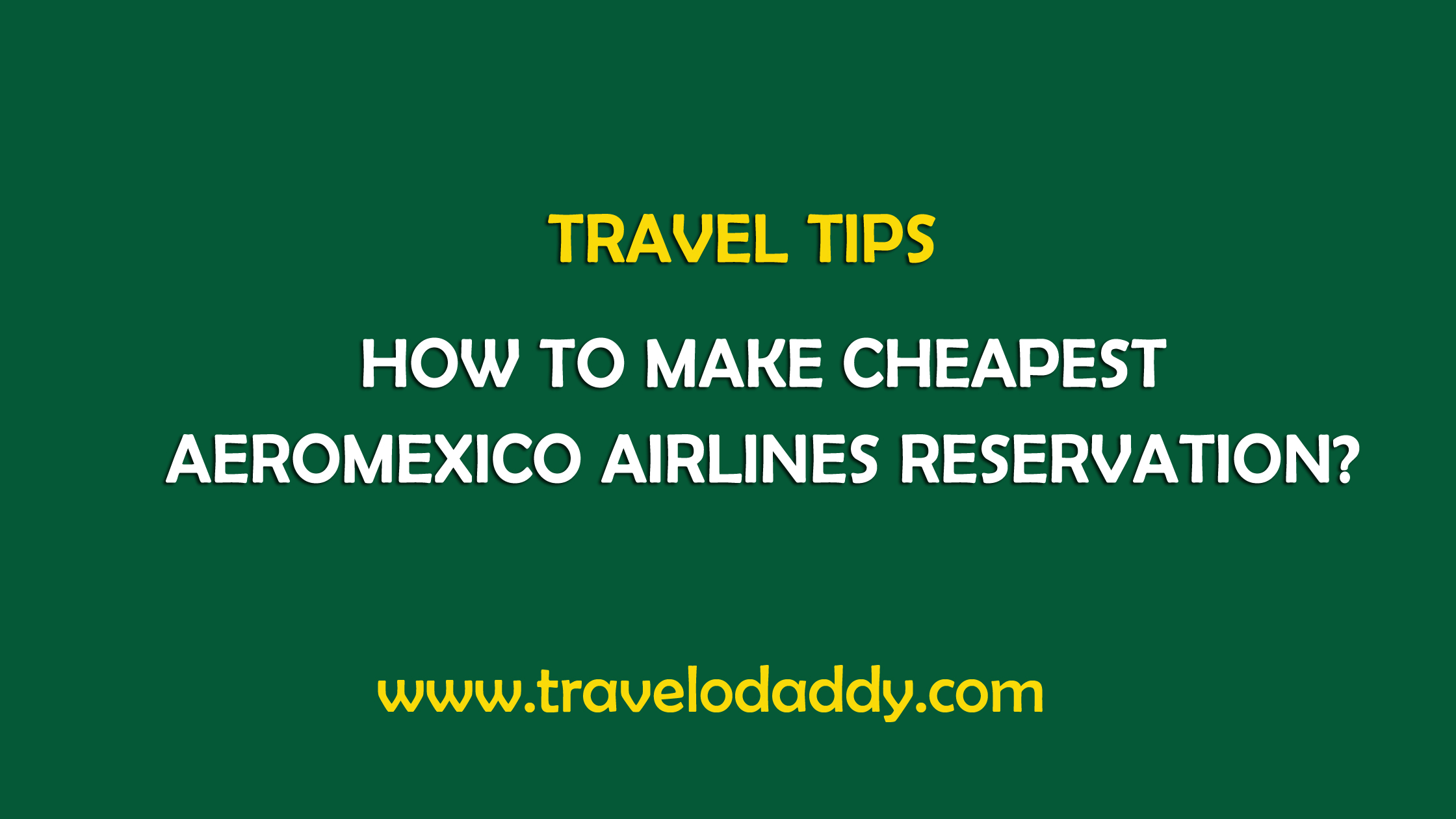 How To Book The Cheapest Aeromexico Airlines Tickets? TraveloDaddy